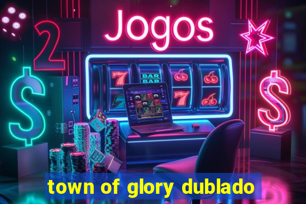 town of glory dublado